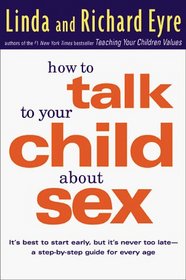 How to Talk to Your Child About Sex : . . .and Safety and Commitment and Marriage and Abstinence