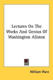 Lectures On The Works And Genius Of Washington Allston