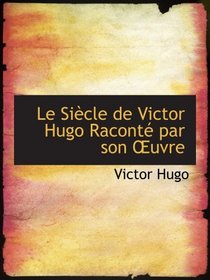 Le Sicle de Victor Hugo Racont par son uvre