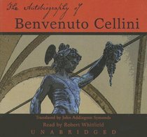 The Autobiography of Benvenuto Cellini: Library Edition