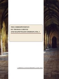 The Correspondence of Thomas Carlyle and Ralph Waldo Emerson, Volume I (Cambridge Scholars Publishing Classics Texts)