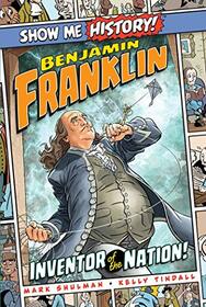 Benjamin Franklin: Inventor of the Nation! (Show Me History!)
