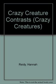 Crazy Creature Contrasts (Crazy Creatures)