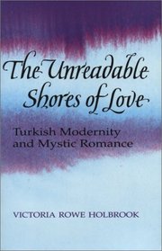 The Unreadable Shores of Love : Turkish Modernity and Mystic Romance