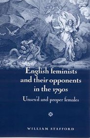 English Feminists and Their Opponents in the 1790s: Unsex'd and Proper Females