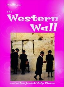 The Western Wall: And Other Jewish Holy Places