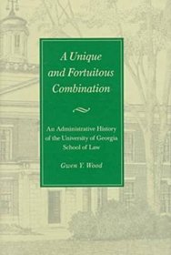 A Unique and Fortuitous Combination: An Administrative History of the University of Georgia School of Law