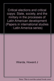 Critical elections and critical coups: State, society, and the military in the processes of Latin American development (Papers in international studies : Latin America series)