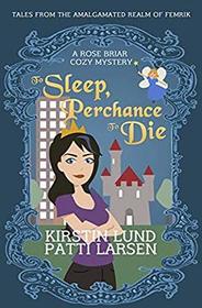 To Sleep, Perchance To Die (Rose Briar Cozy Mysteries)
