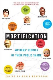 Mortification : Writers' Stories of Their Public Shame