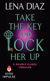 Take the Key and Lock Her Up (Deadly Games, Bk 4)