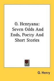 O. Henryana: Seven Odds And Ends, Poetry And Short Stories