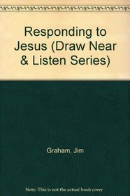 Responding to Jesus (The Draw Near & Listen series)