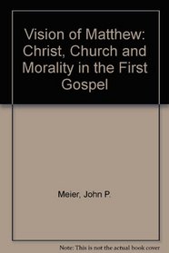 Vision of Matthew: Christ, Church, and Morality in the First Gospel