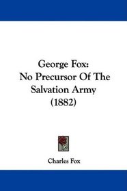 George Fox: No Precursor Of The Salvation Army (1882)