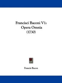 Francisci Baconi V1: Opera Omnia (1730) (Latin Edition)