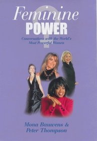 Feminine Power: Conversations with the World's Most Powerful Women in the Fields of Politics, Business and Entertainment