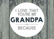 I Love That You're My Grandpa: Prompted Fill In Blank I Love You Book for Grandpa; Gift Book for Grandpa; Things I Love About You Book for ... (I Love You Because Book) (Volume 26)