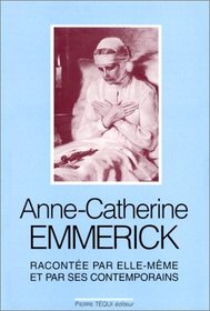 Anne Catherine Emmerick, 1774-1824, racontée par elle-même et par ses contemporains