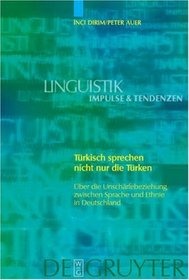 Turkisch Sprechen Nicht Nur Die Turken: Uber Die Unscharfebeziehung Zwischen Sprache Und Ethnie In Deutschland (Linguistik - Impulse & Tendenzen) (German Edition)