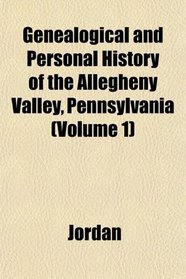 Genealogical and Personal History of the Allegheny Valley, Pennsylvania (Volume 1)
