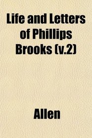 Life and Letters of Phillips Brooks (v.2)