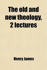 The old and new theology, 2 lectures
