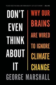 Don't Even Think About It: Why Our Brains Are Wired to Ignore Climate Change