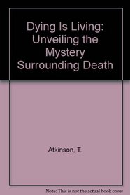 Dying Is Living: Unveiling the Mystery Surrounding Death