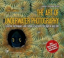 A Diver's Guide to The Art of Underwater Photography, Creative Techniques and Camera Systems for Digital and Film