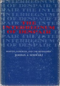 The Interregnum of Despair: Hoover, Congress, and the Depression