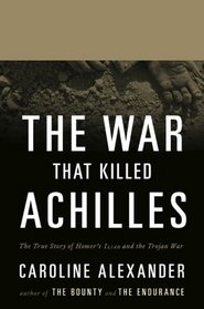 The War That Killed Achilles: The True Story of Homer's Illiad and the Trojan War