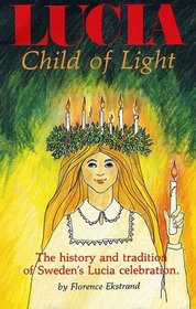 Lucia, Child of Light: The History and Traditions of Sweden's Lucia Celebration