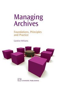 Managing Archives: Foundations, Principles and Practice (Information Professional)