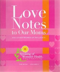 Love Notes to Our Moms and Other Women of Influence: the book volume V
