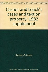 Casner and Leach's cases and text on property: 1982 supplement