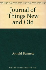 Journal of Things New and Old (Collected Works of Arnold Bennett)
