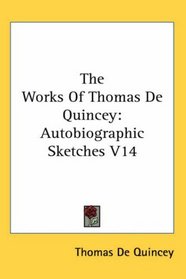 The Works Of Thomas De Quincey: Autobiographic Sketches V14