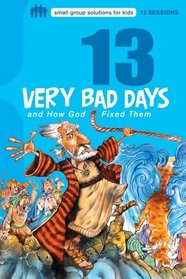13 Very Bad Days and How God Fixed Them (Small Group Solutions for Kids)