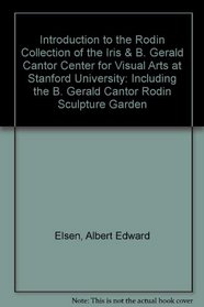 Introduction to the Rodin Collection of the Iris & B. Gerald Cantor Center for Visual Arts at Stanford University: Including the B. Gerald Cantor Rodin Sculpture Garden