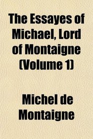 The Essayes of Michael, Lord of Montaigne (Volume 1)