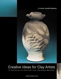 Creative Ideas for Clay Artists: A Collection of Articles from Ceramics Monthly