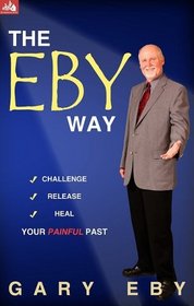 The Eby Way: Challenging, Releasing and Healing Your Painful Past