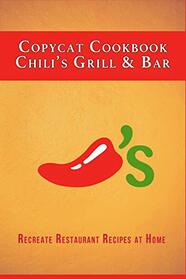 Copycat Cookbook: Chili?s Grill & Bar: Recreate Restaurant Recipes at Home