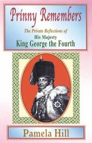 Prinny Remembers: The Private Reflections of His Majesty King George the Fourth