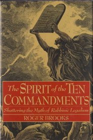 The Spirit of the Ten Commandments: Shattering the Myth of Rabbinic Legalism