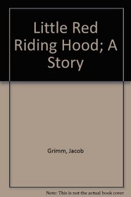 Little Red Riding Hood; A Story