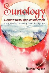 Sunology | A Guide to Source Connection (Using Astrology's Amazing Sabian Sun Symbols)
