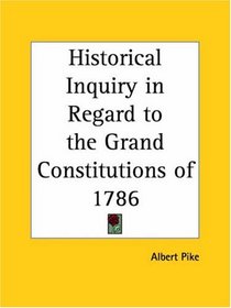 Historical Inquiry in Regard to the Grand Constitutions of 1786