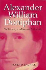 Alexander William Doniphan: Portrait of a Missouri Moderate (Missouri Biography Series)